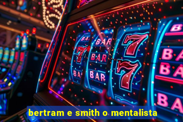 bertram e smith o mentalista